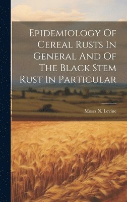 bokomslag Epidemiology Of Cereal Rusts In General And Of The Black Stem Rust In Particular