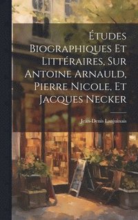 bokomslag tudes Biographiques Et Littraires, Sur Antoine Arnauld, Pierre Nicole, Et Jacques Necker