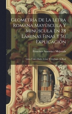 Francisco Assensio Y Mejorada - Geometría De La Letra Romana Mayúscula Y Minúscula En 28 Láminas Finas Y Su Explicación, Inbunden