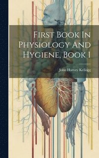 bokomslag First Book In Physiology And Hygiene, Book 1
