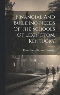 bokomslag Financial And Building Needs Of The Schools Of Lexington, Kentucky