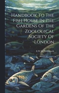 bokomslag Handbook To The Fish House In The Gardens Of The Zoological Society Of London
