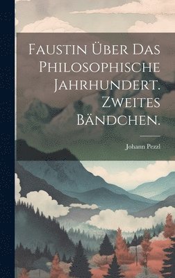 bokomslag Faustin ber das philosophische Jahrhundert. Zweites Bndchen.