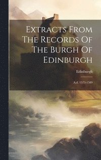 bokomslag Extracts From The Records Of The Burgh Of Edinburgh