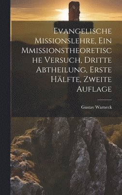 Evangelische Missionslehre, ein Mmissionstheoretische Versuch, Dritte Abtheilung, Erste Hälfte, Zweite Auflage