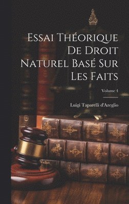 bokomslag Essai Thorique De Droit Naturel Bas Sur Les Faits; Volume 4