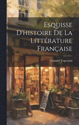 bokomslag Esquisse D'histoire De La Littrature Franaise