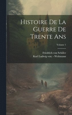 Histoire De La Guerre De Trente Ans; Volume 1 1