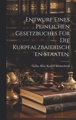bokomslag Entwurf eines peinlichen Gesetzbuches für die Kurpfalzbaierischen Staaten.