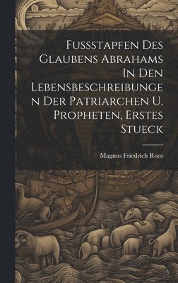 Magnus Friedrich Roos - Fussstapfen Des Glaubens Abrahams In Den Lebensbeschreibungen Der Patriarchen U. Propheten, Erstes Stueck, Inbunden