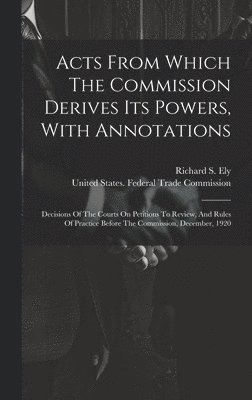 Acts From Which The Commission Derives Its Powers, With Annotations 1