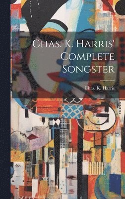 bokomslag Chas. K. Harris' Complete Songster