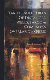 bokomslag Tariffs And Tables Of Distances. Wells, Fargo & Company's Overland Express