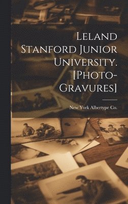 Leland Stanford Junior University. [photo-gravures] 1