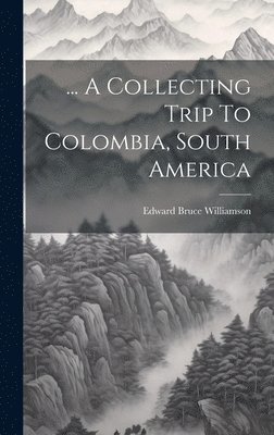 bokomslag ... A Collecting Trip To Colombia, South America