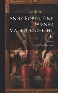 bokomslag Anny Rober, Eine wiener Mdelgeschichte.