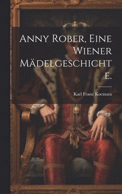 bokomslag Anny Rober, Eine wiener Mädelgeschichte.