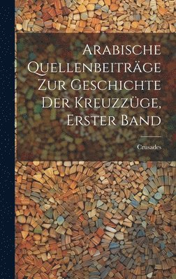 bokomslag Arabische Quellenbeitrge zur Geschichte der Kreuzzge, Erster Band