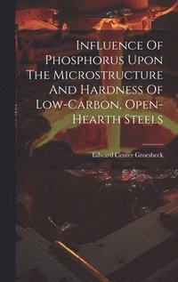 bokomslag Influence Of Phosphorus Upon The Microstructure And Hardness Of Low-carbon, Open-hearth Steels
