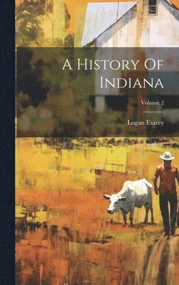 Logan Esarey - History Of Indiana; Volume 2, Inbunden