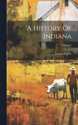 A History Of Indiana; Volume 2 1