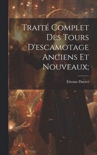 bokomslag Traité Complet Des Tours D'escamotage Anciens Et Nouveaux;