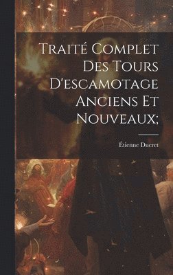 bokomslag Traité Complet Des Tours D'escamotage Anciens Et Nouveaux;