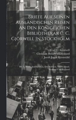 Briefe Auf Seinen Auslndischen Reisen An Den Kniglichen Bibliothekar C. C. Gjrwell In Stockholm 1