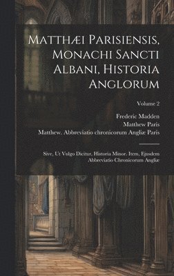 Paris Matthew 1200-1259, Madden Frederic 1801-1873, Matthew  Abbreviati Paris - Matthæi Parisiensis, Monachi Sancti Albani, Historia Anglorum, Inbunden