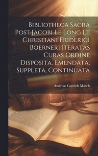 bokomslag Bibliotheca Sacra Post Jacobi Le Long Et Christiani Friderici Boerneri Iteratas Curas Ordine Disposita, Emendata, Suppleta, Continuata
