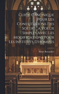 bokomslag Guide Canonique Pour Les Constitutions Des Soeurs `a Voeux Simples Avec Les Modifications Pour Les Instituts D'hommes