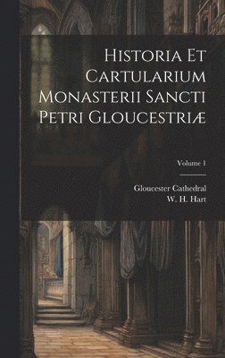 Historia et cartularium monasterii Sancti Petri Gloucestri; Volume 1 1