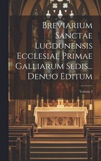 bokomslag Breviarium Sanctae Lugdunensis Ecclesiae Primae Galliarum Sedis... Denuo Editum; Volume 2