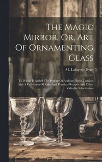 bokomslag Magic Mirror, Or, Art Of Ornamenting Glass