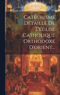 bokomslag Catchisme Dtaill De L'glise Catholique Orthodoxe D'orient...