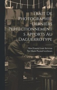 bokomslag Trait De Photographie, Derniers Perfectionnements Apports Au Daguerrotype