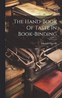 bokomslag The Hand-book Of Taste In Book-binding