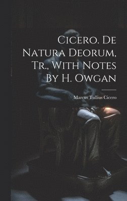 Cicero. De Natura Deorum, Tr., With Notes By H. Owgan 1