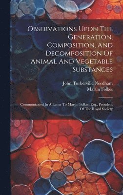 Observations Upon The Generation, Composition, And Decomposition Of Animal And Vegetable Substances 1