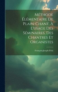 bokomslag Mthode lmentaire De Plain-chant,  L'usage Des Sminaires, Des Chantres Et Organistes