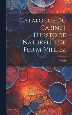 bokomslag Catalogue Du Cabinet D'histoire Naturelle De Feu M. Villiez