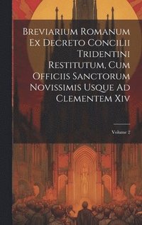 bokomslag Breviarium Romanum Ex Decreto Concilii Tridentini Restitutum, Cum Officiis Sanctorum Novissimis Usque Ad Clementem Xiv; Volume 2