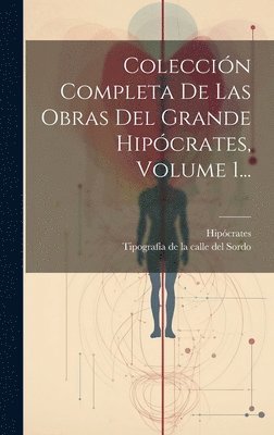 Coleccin Completa De Las Obras Del Grande Hipcrates, Volume 1... 1