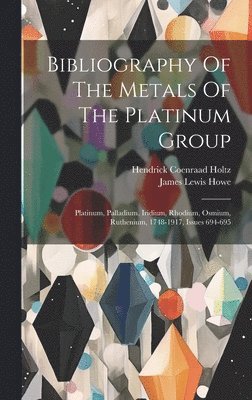 Bibliography Of The Metals Of The Platinum Group 1