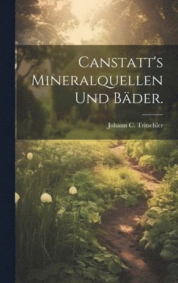 bokomslag Canstatt's Mineralquellen und Bäder.