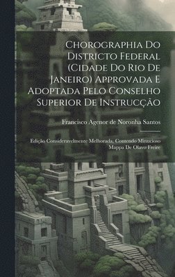 Chorographia Do Districto Federal (cidade Do Rio De Janeiro) Approvada E Adoptada Pelo Conselho Superior De Instruco 1