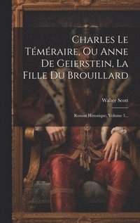 bokomslag Charles Le Tmraire, Ou Anne De Geierstein, La Fille Du Brouillard