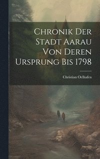 bokomslag Chronik der Stadt Aarau von deren Ursprung bis 1798