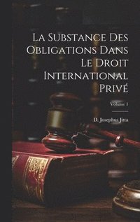 bokomslag La substance des obligations dans le droit international priv; Volume 1