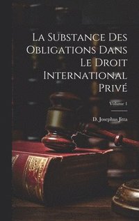 bokomslag substance des obligations dans le droit international privé; Volume 1
